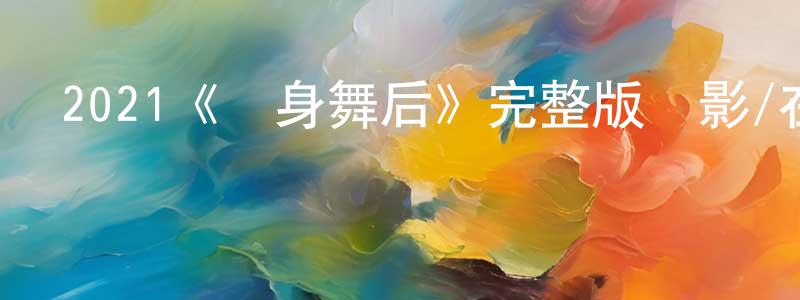 陳敏剛發布2021《變身舞后》完整版電影/在線觀看/百度云-美劇天堂